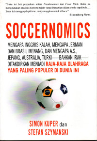 Image of SOCCERNOMICS: Mengapa inggris kalah, mengapa Jerman dan Brasil menang, dan mengapa A.S., Jepang, Australia, Turki bahkan Irak ditakdirkan menjadi raja-raja olahraga yang populer di dunia ini.