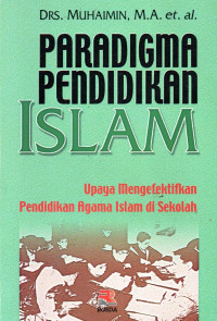 Image of Paradigma Pendidikan Islam: Upaya Mengefektifkan Pendidikan Agama Islam Di Sekolah